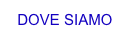 DOVE SIAMO